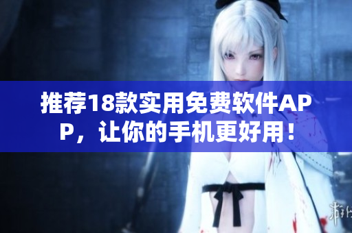 推荐18款实用免费软件APP，让你的手机更好用！