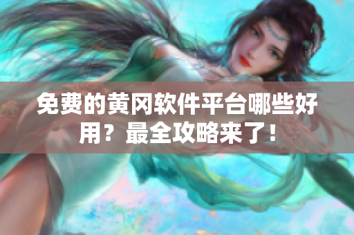 免费的黄冈软件平台哪些好用？最全攻略来了！
