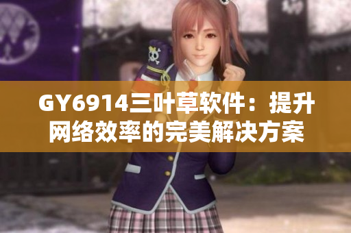 GY6914三叶草软件：提升网络效率的完美解决方案