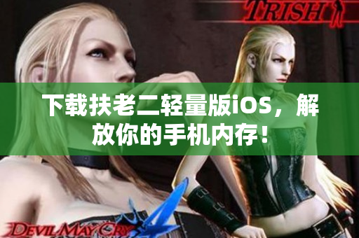 下载扶老二轻量版iOS，解放你的手机内存！