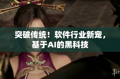 突破传统！软件行业新宠，基于AI的黑科技