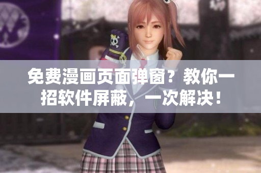 免费漫画页面弹窗？教你一招软件屏蔽，一次解决！