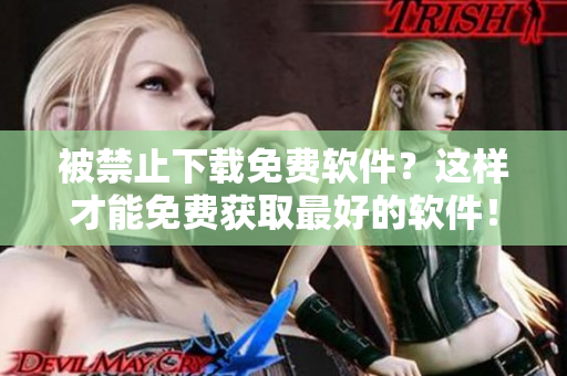 被禁止下载免费软件？这样才能免费获取最好的软件！