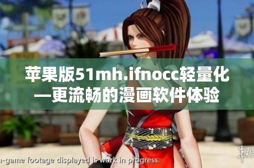 苹果版51mh.ifnocc轻量化—更流畅的漫画软件体验