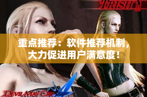 重点推荐：软件推荐机制，大力促进用户满意度！