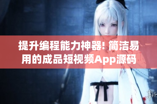 提升编程能力神器! 简洁易用的成品短视频App源码