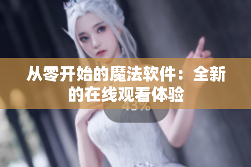 从零开始的魔法软件：全新的在线观看体验