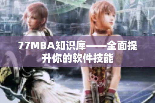 77MBA知识库——全面提升你的软件技能
