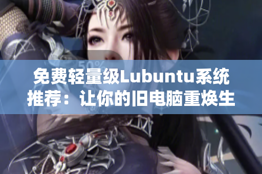 免费轻量级Lubuntu系统推荐：让你的旧电脑重焕生机！