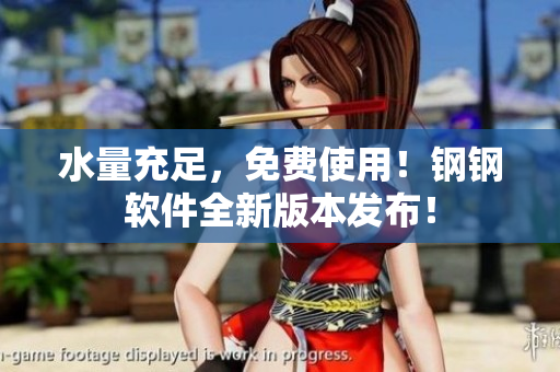 水量充足，免费使用！钢钢软件全新版本发布！