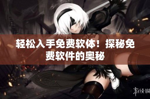 轻松入手免费软体！探秘免费软件的奥秘