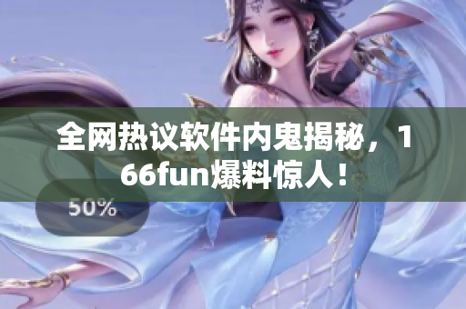 全网热议软件内鬼揭秘，166fun爆料惊人！