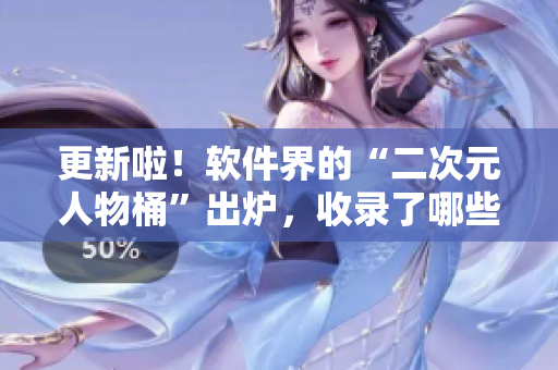 更新啦！软件界的“二次元人物桶”出炉，收录了哪些软件神话？