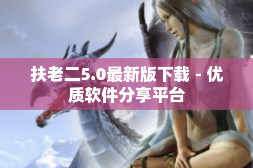 扶老二5.0最新版下载 - 优质软件分享平台