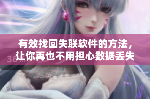 有效找回失联软件的方法，让你再也不用担心数据丢失