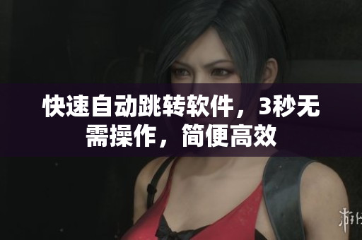 快速自动跳转软件，3秒无需操作，简便高效