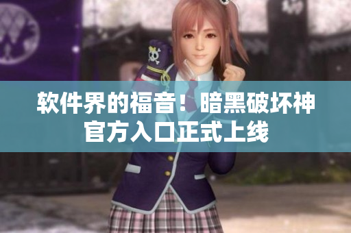 软件界的福音！暗黑破坏神官方入口正式上线