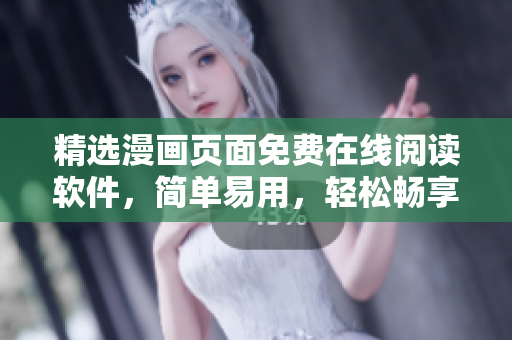 精选漫画页面免费在线阅读软件，简单易用，轻松畅享动漫世界！
