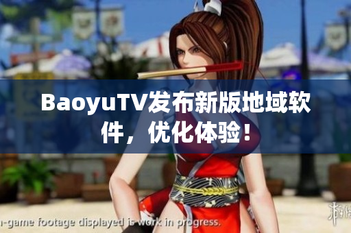 BaoyuTV发布新版地域软件，优化体验！