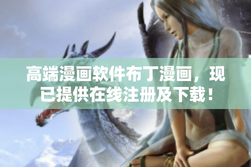 高端漫画软件布丁漫画，现已提供在线注册及下载！