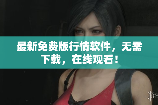 最新免费版行情软件，无需下载，在线观看！