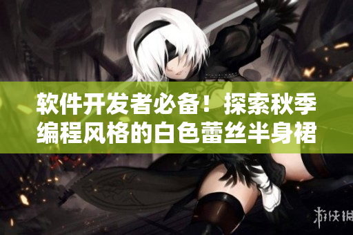 软件开发者必备！探索秋季编程风格的白色蕾丝半身裙