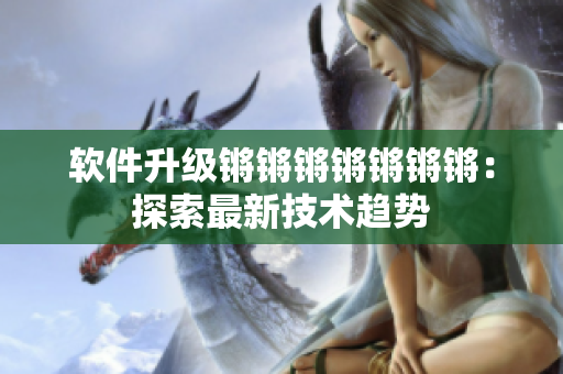 软件升级锵锵锵锵锵锵锵：探索最新技术趋势