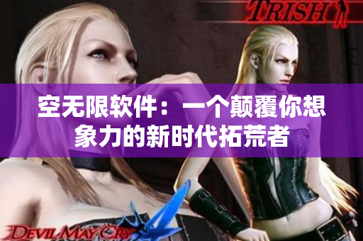 空无限软件：一个颠覆你想象力的新时代拓荒者