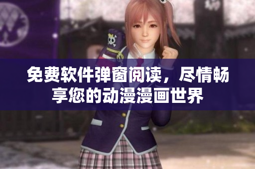 免费软件弹窗阅读，尽情畅享您的动漫漫画世界