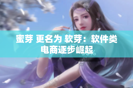 蜜芽 更名为 软芽：软件类电商逐步崛起