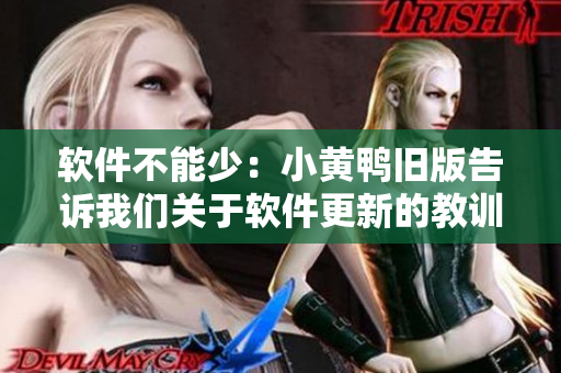 软件不能少：小黄鸭旧版告诉我们关于软件更新的教训