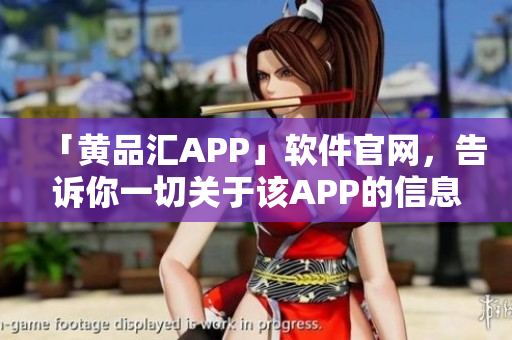「黄品汇APP」软件官网，告诉你一切关于该APP的信息！