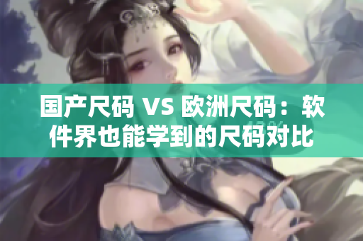 国产尺码 VS 欧洲尺码：软件界也能学到的尺码对比