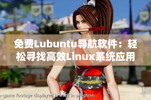 免费Lubuntu导航软件：轻松寻找高效Linux系统应用
