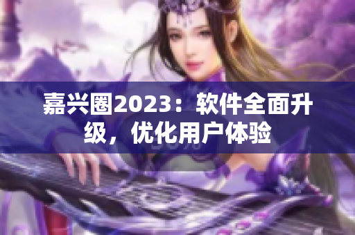 嘉兴圈2023：软件全面升级，优化用户体验