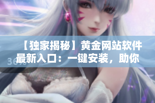 【独家揭秘】黄金网站软件最新入口：一键安装，助你畅享黄金投资