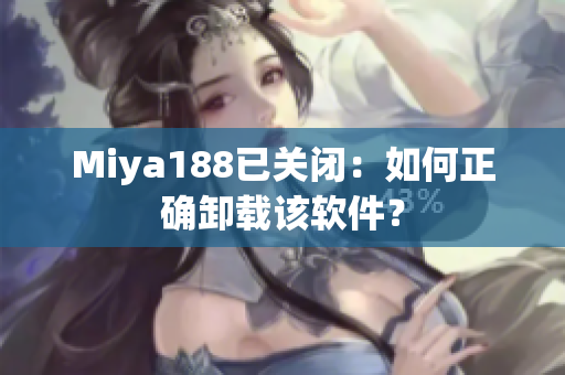 Miya188已关闭：如何正确卸载该软件？