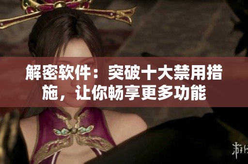 解密软件：突破十大禁用措施，让你畅享更多功能
