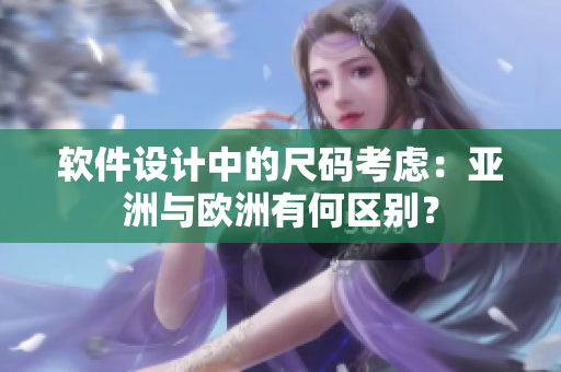 软件设计中的尺码考虑：亚洲与欧洲有何区别？