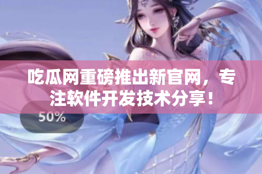 吃瓜网重磅推出新官网，专注软件开发技术分享！