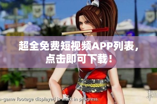 超全免费短视频APP列表，点击即可下载！