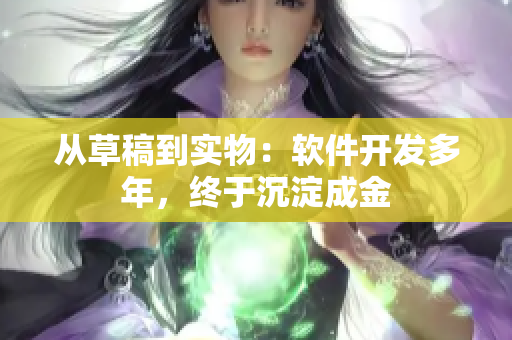 从草稿到实物：软件开发多年，终于沉淀成金