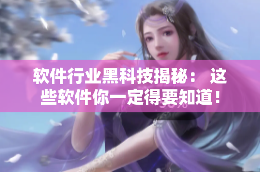 软件行业黑科技揭秘： 这些软件你一定得要知道！