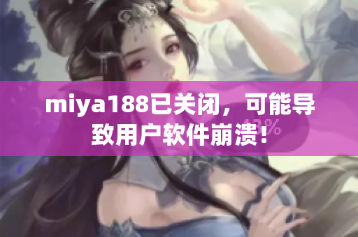 miya188已关闭，可能导致用户软件崩溃！