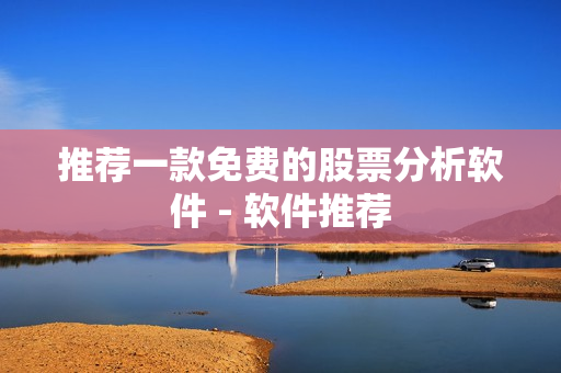 推荐一款免费的股票分析软件 - 软件推荐
