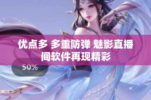 优点多 多重防弹 魅影直播间软件再现精彩