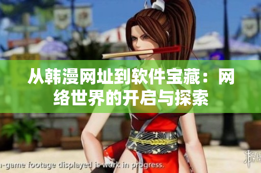 从韩漫网址到软件宝藏：网络世界的开启与探索