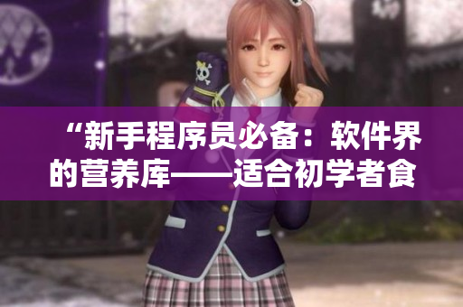 “新手程序员必备：软件界的营养库——适合初学者食用的软件推荐”