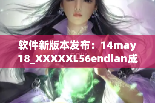 软件新版本发布：14may18_XXXXXL56endian成功优化(1)