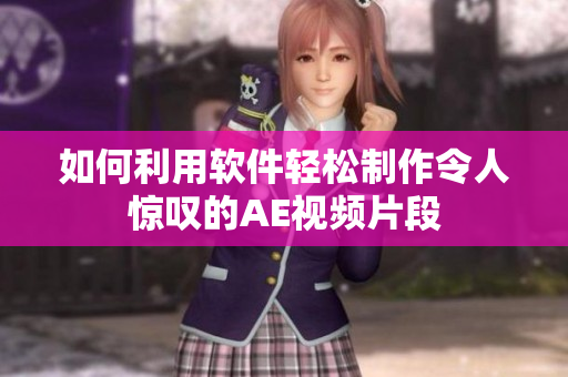如何利用软件轻松制作令人惊叹的AE视频片段